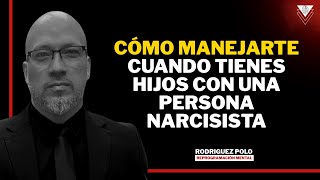 Cómo Manejarte Cuando Tienes Hijos Con Una Persona Narcisista