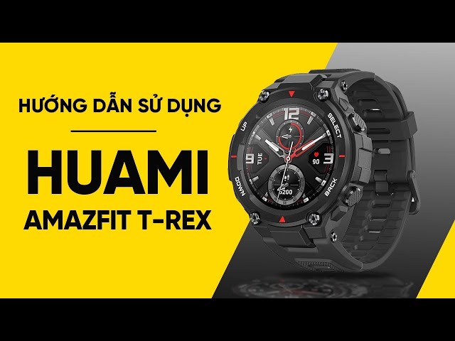Hướng dẫn sử dụng đồng hồ thông minh Huami Amazfit T-Rex