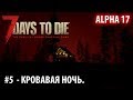 7 Days to Die [Alpha 17] #5 Кровавая ночь.