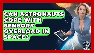 Can Astronauts Cope With Sensory Overload In Space? - All About Astronauts