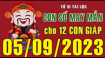 CON SỐ TÀI LỘC HÀNG NGÀY,  THỨ BA (05-09-2023)  CHO 12 CON GIÁP: Giàu có & Thịnh Vượng