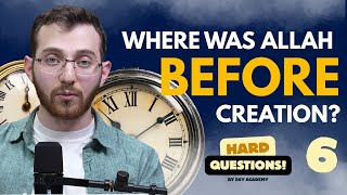 Where Was God Before Creation? || Islam & Hard Questions - Ep. 6