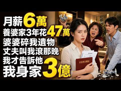 月薪6萬養婆家3年花47萬，婆婆碎我遺物丈夫叫我滾那晚，我才告訴他我身家3億#婚姻 #家庭 #故事 #婆媳