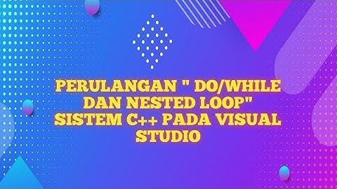 PERULANGAN (DO/WHILE DAN NESTED LOOP) SISTEM C++ PADA VISUAL STUDIO