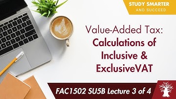 FAC1502 LU5B Lecture 3 of 4: Value Added Tax - Calculating Inclusive & Exclusive of VAT
