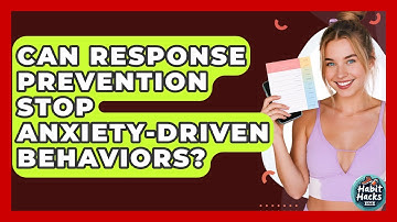 Can Response Prevention Stop Anxiety-driven Behaviors? - Habit Hacks Hub