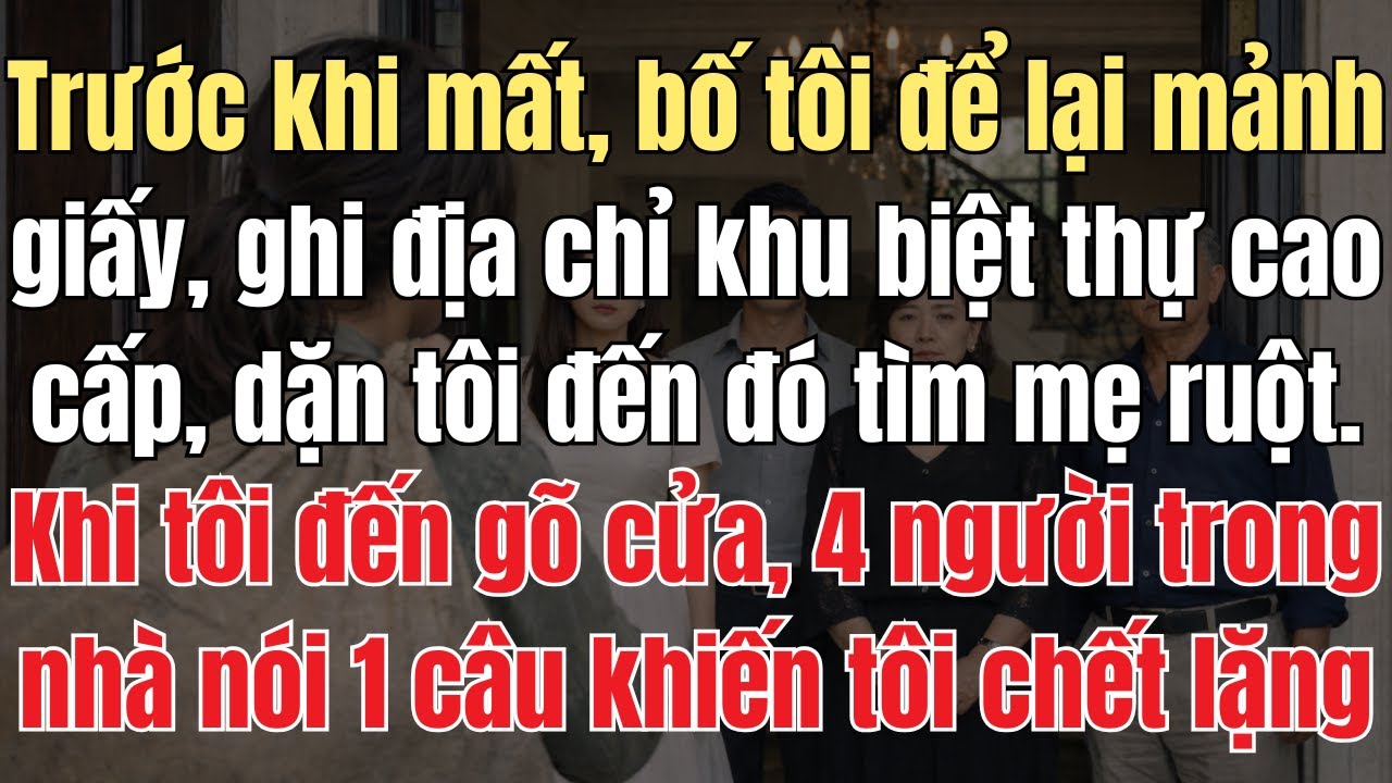 Trước Khi Mất, Bố Tôi Để Lại Mảnh Giấy Ghi Địa Chỉ Mẹ Ruột Ở Khu Biệt Thự Cao Cấp, Dặn Tôi Tới Tìm