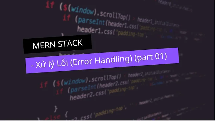 #19 - MERN Stack - Xử lý Lỗi (Error Handling) (part 01)