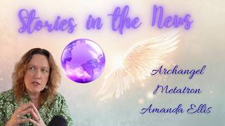 World News Spiritual Catch Up - Metatron Mondays