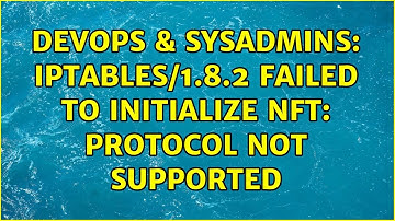 DevOps & SysAdmins: iptables/1.8.2 Failed to initialize nft: Protocol not supported (2 Solutions!!)