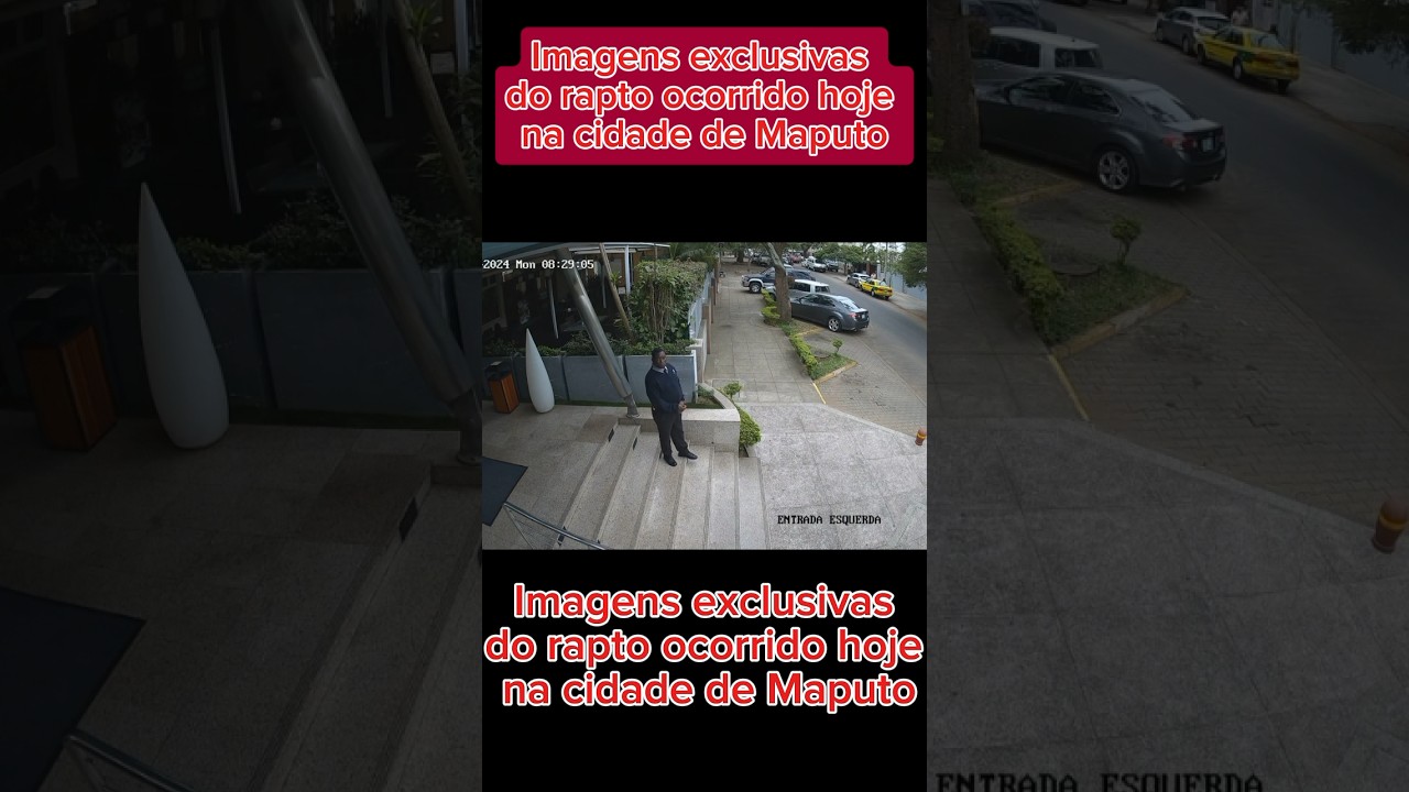 Imagens exclusivas do rapto ocorrido hoje na cidade de Maputo-Moçambique