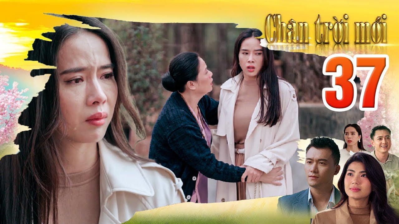CHÂN TRỜI MỚI Tập 37 - Quỳnh Hương bàng hoàng khi nghe mẹ vạch trần bộ mặt giả tạo của ba