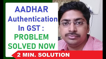Aadhar Authentication Problem in GST Registration  : Solved Now