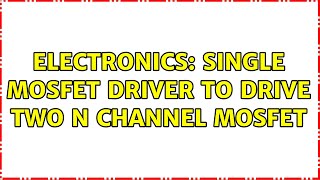 Electronics: Single Mosfet driver to drive two N channel mosfet