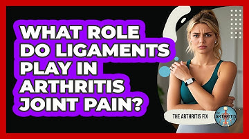 What Role Do Ligaments Play In Arthritis Joint Pain? - The Arthritis Fix