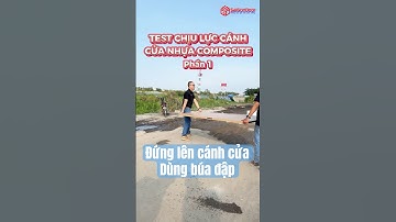 👍 Test kiểm tra chịu lực, không cong vênh của cánh cửa nhựa composite: đứng lên cánh cửa, búa đập