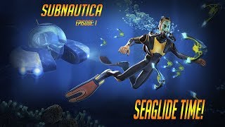 SEAGLIDE TIME: Subnautica Ep. 1