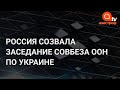 Россия инициировала заседание Совбеза ООН по Украине: что происходит