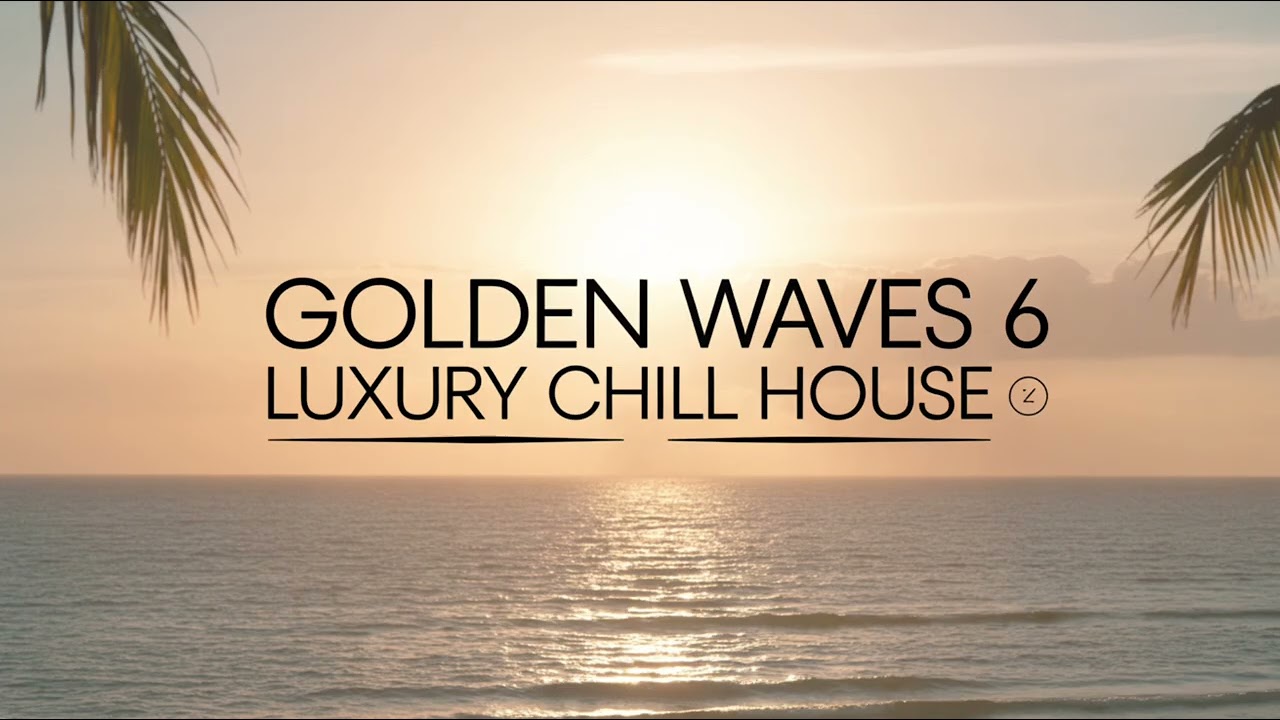Golden Waves 6 🌅 Luxury Chill House & Balearic Deep Vibes | Sunset House Mix 2026