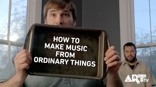 How To Make Music from Ordinary Things by Will Dupuy and Lefty Lefkowitz - ARTtv MUSIC CLUB
