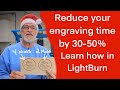Reduce your engraving time by 50% in LightBurn. Speed and LPI tips and tricks
