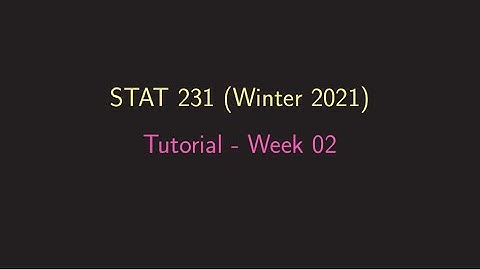 Week 02 Tutorial - STAT 231(Winter 2021) - University of Waterloo