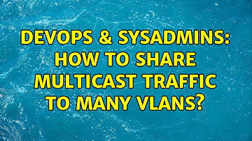 DevOps & SysAdmins: How to share multicast traffic to many vlans?