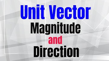 Unit Vectors : Magnitude and Direction