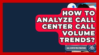 How To Analyze Call Center Call Volume Trends? - Call Center Pro Strategies