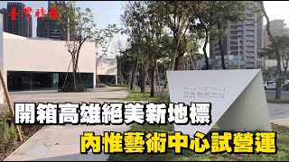 開箱高雄絕美新地標 內惟藝術中心試營運