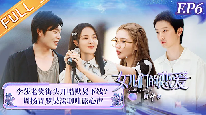 《女儿们的恋爱4》第6期 完整版：周扬青罗昊重回朋友关系 ？老樊帮李莎旻子找自信 Meeting Mr.Right S4 EP6丨MangoTV - 天天要闻