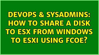 DevOps & SysAdmins: How to share a disk to ESX from Windows to ESXi using FCoE? (2 Solutions!!)
