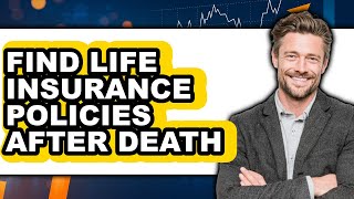 How to Find Life Insurance Policies After Death - Full Guide