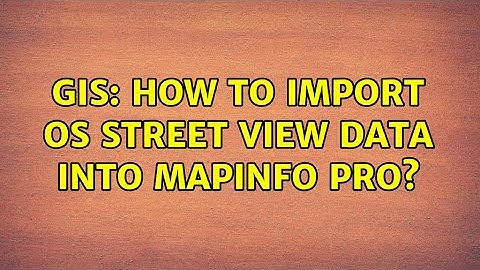GIS: How to import OS street view data into MapInfo Pro? (2 Solutions!!)