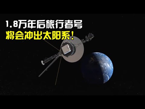 带你走进旅行者号的传奇一生：在1.8万年后，它将会冲出太阳系！【太空科学站】