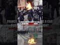 France protests ERUPT as a car burns and arrests mount #shorts