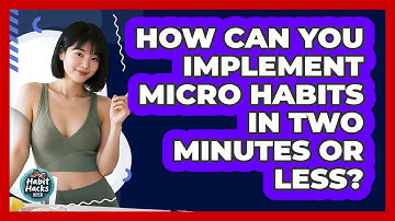 How Can You Implement Micro Habits In Two Minutes Or Less? - Habit Hacks Hub
