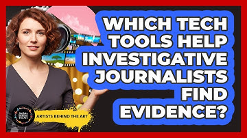 Which Tech Tools Help Investigative Journalists Find Evidence? - Artists Behind the Art