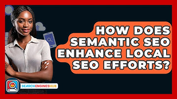 How Does Semantic SEO Enhance Local SEO Efforts? - SearchEnginesHub.com