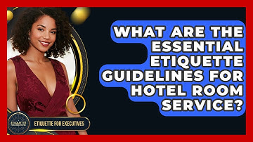 What Are The Essential Etiquette Guidelines For Hotel Room Service? - Etiquette for Executives