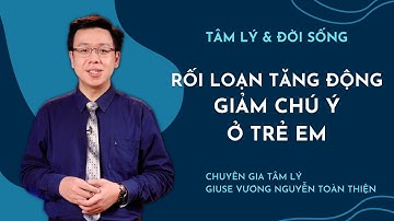 Rối loan tăng động giảm chú ý ở trẻ | Giuse Vương Nguyễn Toàn Thiện | Tâm Lý & Đời Sống