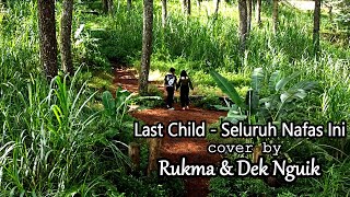 LAST CHILD - Seluruh Nafas Ini | Cover by Rukma & Dek Nguik