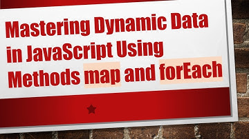 Mastering Dynamic Data in JavaScript Using Methods map and forEach
