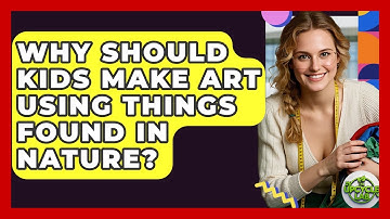 Why Should Kids Make Art Using Things Found In Nature? - The Upcycle Lab
