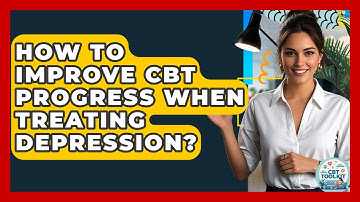 How To Improve CBT Progress When Treating Depression? - CBT Toolkit