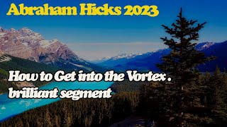 Abraham Hick 2023 ❆ How to Get into the Vortex   brilliant segment