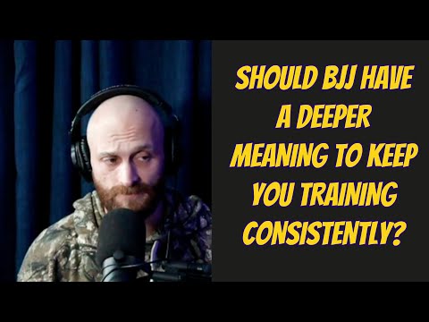 Should BJJ Have A Deeper Meaning To Keep You Training Consistently?