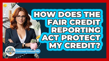 How Does The Fair Credit Reporting Act Protect My Credit? - Your Guide to Budgeting