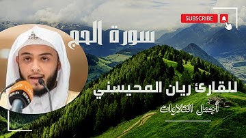 سورة الحج تلاوة مباركة كاملة بصوت القارئ ريان المحيسني