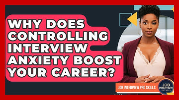 Why Does Controlling Interview Anxiety Boost Your Career? - Job Interview Pro Skills